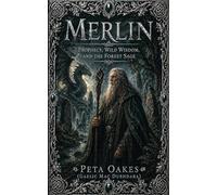 Merlin: Prophecy, Wild Wisdom, and the Forest Sage (The Celtic and Mythic Realms)