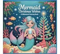 Mermaid Christmas Wishes A Whimsical Coloring Book for Kids Ages 6-12: Magical Ocean Adventures with Cute Mermaids and Festive Holiday Fun