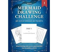 Mermaid Drawing Challenge: 60 Days of Mermaid Art Prompts for Beginners & Artists (60 Day Drawing Challenges)