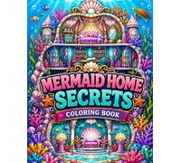 Mermaid Home Secrets Coloring Book: Underwater Mermaid Houses, Ocean Palace Rooms, Coral Gardens and Fantasy Sea Life Coloring Pages for Adults, Teens and Kids