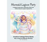 Mermaid Lagoon Party: A Magical Underwater Celebration Filled with Crafts, Games & Lagoon-Inspired Fun (Creative Cottage Party Books)