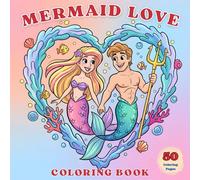 Mermaid Love Coloring Book: Adorable Mermaid Couples Scenes Full of Gentle Love, Friendship, Kindness, Cute Underwater Scenes, and Sweet Fantasy Moments for Relaxing Coloring Fun