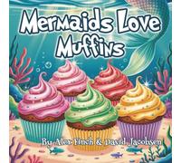 Mermaid Love Muffins: A Food Themed Children's Book About Mermaids and the Sea with Pictures and a Story in Verse Kids of All Ages will Enjoy (Epic Feasts for Mythical Beasts)