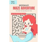 Mermaid Maze Adventure: 51 Under the Sea Mazes for Kids: Maze Activity Book for Girls Ages 6-10 with Solutions - Dive Into the Fun!
