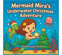 Mermaid Mira’s Underwater Christmas Adventure: A Cute Christmas Coloring & Activity Book for Kids Ages 3-8: An Underwater Mermaid Christmas Storybook ... Pages and Holiday Creative Activities