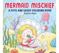 Mermaid Mischief: Fun and Sassy Mermaid Coloring Pages for Kids, Teens, and Grown-Ups - Perfect for Relaxation, Creativity, and Gift Giving