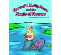 Mermaid Molly Flora and the Magic of Flowers: A Rhyming Read-Aloud Mermaid Picture Book About Feelings, Friendship, and the Meaning of Flowers for Ages 3-8