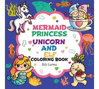 Mermaid Princess Unicorn And Elf Coloring Book: Magical Coloring Book for Girls Ages 4-8 | 60 Cute Pages of Enchanted Creatures & Creative Play
