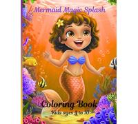 Mermaid Splash Coloring Book: Fun and Magical Mermaids to color for Kids Ages 4-10: "Dive into Fun with Magical Mermaids and sea creatures that inspire creativity"