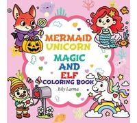 Mermaid Unicorn Magic And Elf Coloring Book: Meet the Magic! A Kids Coloring Book with Bold Lines and Simple Pictures