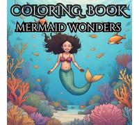 Mermaid Wonders : Coloring Book: The perfect gift for mermaid lovers, kids, teens, and adults alike!
