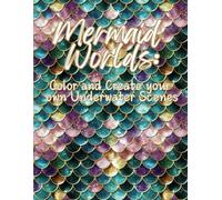 Mermaid Worlds: Color and Craft Your Own Underwater Scenes: Create Unique Ocean Worlds with Mermaid-Themed Coloring Pages