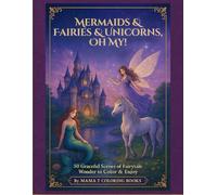 Mermaids and Fairies and Unicorns, Oh My! An Enchanted Coloring Book: A Fantasy Coloring Book of Mythical Friends and Enchanted Worlds (Mama T Adult Coloring Books: A Collection of Artful Escapes)