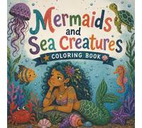 Mermaids and Sea Creatures: A Magical Ocean Coloring Book for Kids and Adults Featuring Cute Mermaids, Dolphins, Turtles, Seahorses, and Underwater Fantasy Adventures