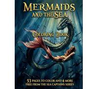Mermaids and The Sea Coloring Book: 53 pages to color and 4 morefree from the sea captains series