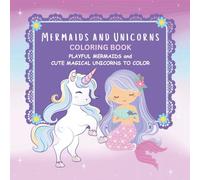 Mermaids and Unicorns Coloring Book: Playful mermaids, and cute, magical unicorns to color