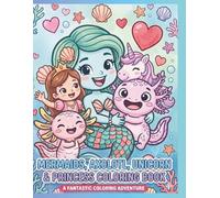 Mermaids, Axolotl, Unicorn & Princess Coloring Book: A Fantastic Coloring Adventure