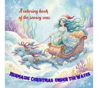 Mermaids' Chirstmas Under the Waves: A coloring book of the snowy seas