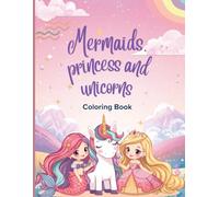 MERMAIDS, PRINCESS AND UNICORNS COLORING BOOK: Grade Level PRE-K COLORING | PRINCESS | MERMAIDS | UNICORNS | FAIRY | AGES 4-8 | GIRLS | ACTIVITY BOOK | COLORING BOOK FOR GIRLS | FUN CUTE AND FAIRY