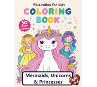 Mermaids, Unicorns, and Princesses Coloring Book: A Magical Coloring Adventure for Kids Ages 4-8 with 50 Whimsical Designs