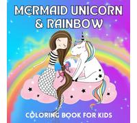 Mermaids, Unicorns and Rainbows Coloring Book for Kids 2-4: 30 Pictures To Color Filled with Various Adorable and Cute Coloring Designs