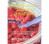 MERMELADAS, JALEAS Y CONSERVAS: RECETAS FÁCILES DE HACER Y DISFRUTAR EN FAMILIA DURANTE TODO EL AÑO!