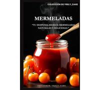 Mermeladas: Tu despensa merece mermeladas naturales y deliciosas (La colección de Yrely_cake)