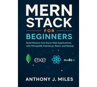 MERN Stack for Beginners: Build Modern Full-Stack Web Applications with MongoDB, Express.js, React, and Node.js