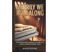 Merrily We Roll Along: The 2025 Musical Film Companion, Cast Insights, Story Analysis, and Stephen Sondheim’s Legacy.