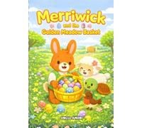 Merriwick and Golden Meadow Basket: A Sweet Easter Story About Friendship, Teamwork, and Helping Others: 1 (Merriwick the Easter Bunny Adventures)