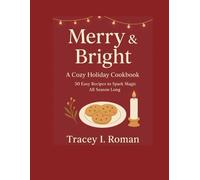 Merry & Bright: A cozy Holiday Cookbook - 50 Easy Recipes to Spark Magic All Season Long