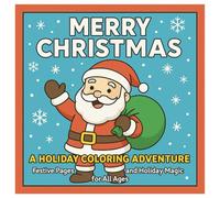 Merry Christmas A Holiday Coloring Adventure: Festive Pages And Holiday Magic For All Ages