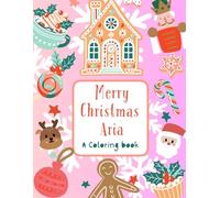 Merry Christmas, Aria: A Personalized Christmas Coloring Book | Personalized Gift for Aria | Stocking Stuffer| Gift for Kids Who Likes to color| ... Size (8.5” x 11” inch, 30 pages) Paperback