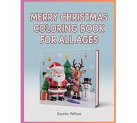 Merry Christmas Coloring Book for All Ages: Santa, Snowmen & Cute Animals to Color for Kids, Teens and Adults
