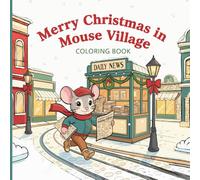 Merry Christmas In Mouse Village Coloring Book: A Nostalgic & Cozy Holiday Coloring Book for Adults