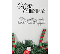 Merry Christmas Inspirational Notebook: Stay Positive, Work Hard, Make It Happen - A Festive 6x9 Holiday Journal with Motivational Vibes