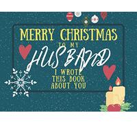 Merry Christmas To My Husband: I Wrote This Book About You: Fill The Blanks For The Perfect Personalised Gift For Your Husband This Christmas