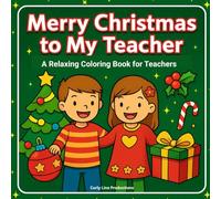 Merry Christmas to My Teacher - A Relaxing Coloring Book for Teachers: A Holiday Teacher Appreciation Coloring Book With 64 Fun and Relaxing Pages