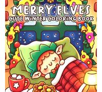 Merry Elves Coloring Book: Kawaii Winter Coloring Pages with Festive Elf Friends, Cozy Christmas Scenes & Hygge Festive for All Ages Holiday Cheer