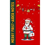 Merry First Aider Notes: Funny Christmas Notebook for First Aiders, Emergency Responders, Safety Officers, Workplace Medics & Secret Santa Gifts