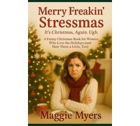 Merry Freakin’ Stressmas. It’s Christmas. Again. Ugh.: A Funny Christmas Book for Women Who Love the Holidays (and Hate Them a Little, Too) (Life According to Maggie Series)