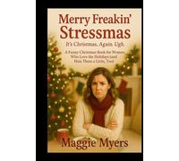 Merry Freakin’ Stressmas It’s Christmas. Again. Ugh.: A Funny Christmas Book for Women Who Love the Holidays (and Hate Them a Little, Too) (Life According to Maggie Series)