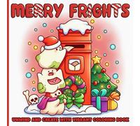 Merry Frights Coloring Book: Festive Cute-Creepy Coloring Pages with Adorable Spooky Characters in Cozy Christmas Scenes for Teens & Adults Relaxation