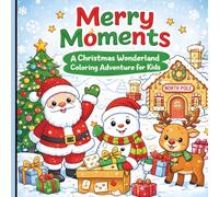 Merry Moments: A Christmas Wonderland Coloring Adventure for Kids: Fun Holiday Coloring Pages Featuring Santa, Snowmen, Reindeer & Elves for Ages 3-12