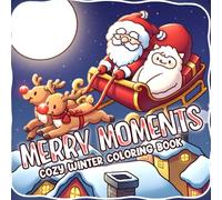 Merry Moments Coloring Book: Festive Winter Friends Coloring Pages Filled With Snowy Adventures, Gifts, Cute Moments for Kids and Adults to Unwind & Relax