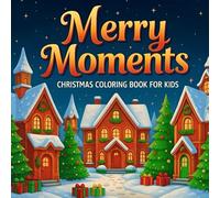 Merry Moments: Fun & Creative Christmas Coloring Pages for Kids 8-12 | Festive Winter Scenes, Snowmen, Reindeer & Holiday Magic (Holiday Moments Coloring Collection)