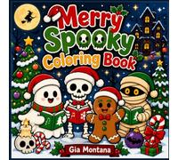 Merry Spooky Coloring Book: Cute ghosts, Skeletons, Gingerbread Men, And Mummies In A Spooky-Merry Christmas Holiday World