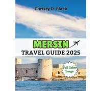 Mersin Travel Guide 2025: The Ultimate Guide to Beaches, Ancient Wonders, and Authentic Turkish Culture (Travel Guide Books)