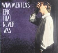 Mertens, Wim - Epic That Never Was