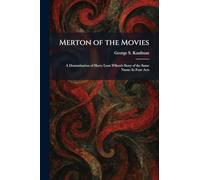 Merton of the Movies: A Dramatization of Harry Leon Wilson's Story of the Same Name: In Four Acts